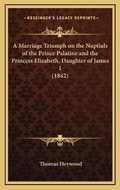 Bild: A Marriage Triumph on the Nuptials of the Prince Palatine and the Princess Elizabeth, Daughter of James I (1842) - Kessinger Publishing