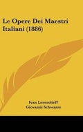Cover: Le Opere Dei Maestri Italiani (1886) - Kessinger Publishing