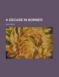 Enlarge image Cover: A Decade in Borneo - Rarebooksclub.com