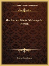 Enlarge image Cover: The Poetical Works Of George M. Horton - Kessinger Publishing