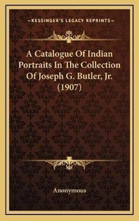 Abbildung von: A Catalogue Of Indian Portraits In The Collection Of Joseph G. Butler, Jr. (1907) - Kessinger Publishing