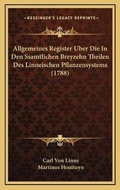 Cover: Allgemeines Register Uber Die In Den Ssamtlichen Breyzehn Theilen Des Linneischen Pflanzensystems (1788) - Kessinger Publishing