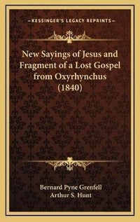 Bild: New Sayings of Jesus and Fragment of a Lost Gospel from Oxyrhynchus (1840) - Kessinger Publishing