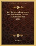 Cover: Die Historische Entwicklung Der Friedensidee Und Des Antimilitarismus (1908) - Kessinger Publishing