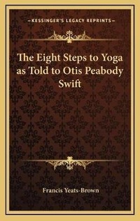 Abbildung von: The Eight Steps to Yoga as Told to Otis Peabody Swift - Kessinger Publishing