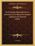 Cover: De L'Autorite Paternelle Sur La Personne Et Les Biens Des Enfants Legitimes Ou Naturels (1891) - Kessinger Publishing