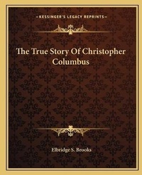 Abbildung von: The True Story Of Christopher Columbus - Kessinger Publishing