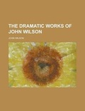 Cover: The Dramatic Works of John Wilson - Rarebooksclub.com