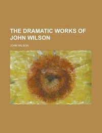 Enlarge image Cover: The Dramatic Works of John Wilson - Rarebooksclub.com