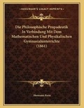 Cover: Die Philosophische Propadeutik In Verbindung Mit Dem Mathematischen Und Physikalischen Gymnasialunterrichte (1861) - Kessinger Publishing