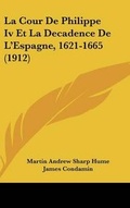 Cover: La Cour de Philippe IV Et La Decadence de L'Espagne, 1621-1665 (1912) - Kessinger Publishing