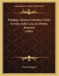 Abbildung von: Sviluppo Storico Giuridico Delle Servitu Sulle Cose In Diritto Romano (1883) - Kessinger Publishing