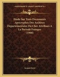 Cover: Etude Sur Trois Documents Apocryphes Des Archives Departementales Du Cher Attribues A La Periode Franque (1900) - Kessinger Publishing