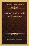 Cover: A Guied Book to Rifle Marksmanship - Kessinger Publishing
