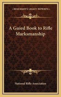 Enlarge image Cover: A Guied Book to Rifle Marksmanship - Kessinger Publishing