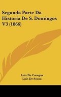 Cover: Segunda Parte Da Historia de S. Domingos V3 (1866) - Kessinger Publishing
