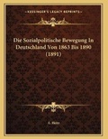 Cover: Die Sozialpolitische Bewegung In Deutschland Von 1863 Bis 1890 (1891) - Kessinger Publishing
