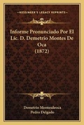 Cover: Informe Pronunciado Por El Lic. D. Demetrio Montes De Oca (1872) - Kessinger Publishing