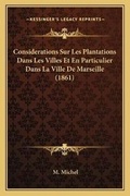 Cover: Considerations Sur Les Plantations Dans Les Villes Et En Particulier Dans La Ville De Marseille (1861) - Kessinger Publishing