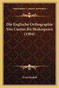 Cover: Die Englische Orthographie Von Caxton Bis Shakespeare (1904) - Kessinger Publishing