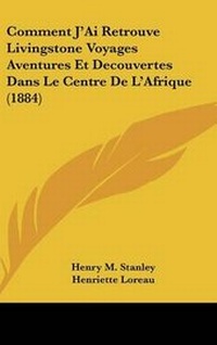Abbildung von: Comment J'Ai Retrouve Livingstone Voyages Aventures Et Decouvertes Dans Le Centre de L'Afrique (1884) - Kessinger Publishing