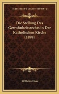 Cover: Die Stellung Des Gewohnheitsrechts in Der Katholischen Kirche (1898) - Kessinger Publishing