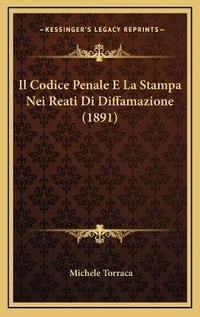 Abbildung von: Il Codice Penale E La Stampa Nei Reati Di Diffamazione (1891) - Kessinger Publishing