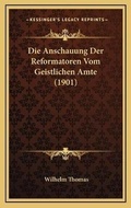 Cover: Die Anschauung Der Reformatoren Vom Geistlichen Amte (1901) - Kessinger Publishing