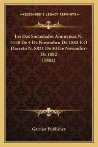 Abbildung von: Lei Das Sociedades Anonymas N. 3150 De 4 De Novembro De 1882 E O Decreto N. 8821 De 30 De Novembro De 1882 (1882) - Kessinger Publishing