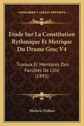 Cover: Etude Sur La Constitution Rythmique Et Metrique Du Drame Grec V4 - Kessinger Publishing