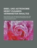 Cover: Bibel Und Astronomie Nebst Zugaben Verwandten Inhaltes; Eine Darstellung Der Biblischen Kosmologie Und Ihrer Beziehungen Zu Den Naturwissenschaften - Rarebooksclub.com