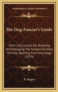 Cover: The Dog-Fancier's Guide - Kessinger Publishing