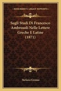 Cover: Sugli Studi Di Francesco Ambrosoli Nelle Lettere Greche E Latine (1871) - Kessinger Publishing