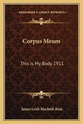 Cover: Corpus Meum - Kessinger Publishing