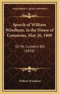 Abbildung von: Speech of William Windham, in the House of Commons, May 26, 1809 - Kessinger Publishing