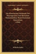 Bild: Die Historischen Merkmale Der Thuringischen Und Slavischen Holzarchitektur Beim Deutschen Bauernhaus (1908) - Kessinger Publishing