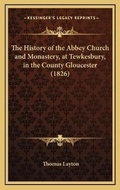 Cover: The History of the Abbey Church and Monastery, at Tewkesbury, in the County Gloucester (1826) - Kessinger Publishing