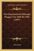 Cover: Das Ostpreussische Rittergut Muggen Von 1860 Bis 1902 (1903) - Kessinger Publishing