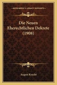 Abbildung von: Die Neuen Eherechtlichen Dekrete (1908) - Kessinger Publishing