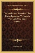 Cover: Die Modernen Theorien Uber Das Allgemeine Verhaltnis Von Leib Und Seele (1906) - Kessinger Publishing