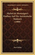 Cover: Michel de Montaigne's Einfluss Auf Die Aerztestucke Moliere's (1908) - Kessinger Publishing