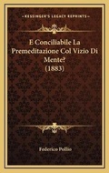 Bild: E Conciliabile La Premeditazione Col Vizio Di Mente? (1883) - Kessinger Publishing