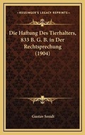 Bild: Die Haftung Des Tierhalters, 833 B. G. B. in Der Rechtsprechung (1904) - Kessinger Publishing