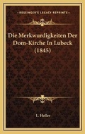 Cover: Die Merkwurdigkeiten Der Dom-Kirche In Lubeck (1845) - Kessinger Publishing