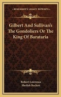 Cover: Gilbert And Sullivan's The Gondoliers Or The King Of Barataria - Kessinger Publishing