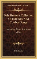 Cover: Dale Hunter's Collection Of Hill Billy And Cowboy Songs - Kessinger Publishing