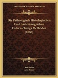 Cover: Die Pathologisch Histologischen Und Bacteriologischen Untersuchungs Methoden (1886) - Kessinger Publishing