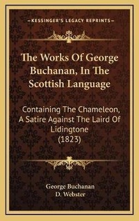 Enlarge image Cover: The Works Of George Buchanan, In The Scottish Language - Kessinger Publishing