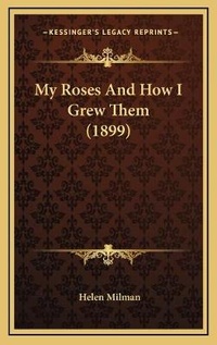 Enlarge image Cover: My Roses And How I Grew Them (1899) - Kessinger Publishing