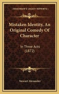 Cover: Mistaken Identity, An Original Comedy Of Character - Kessinger Publishing